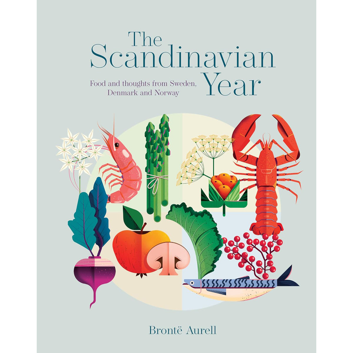 Scandinavian Year: Food and Thoughts from Sweden, Denmark and Norway Eleish Van Breems Home
